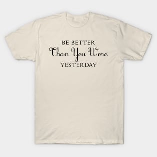 Be Better Than You Were Yesterday T-Shirt